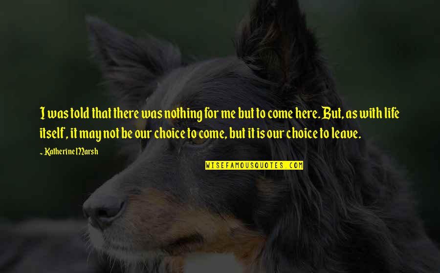 Fate And Choice Quotes By Katherine Marsh: I was told that there was nothing for