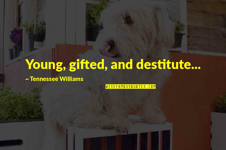 Fate And Crossing Paths Quotes By Tennessee Williams: Young, gifted, and destitute...