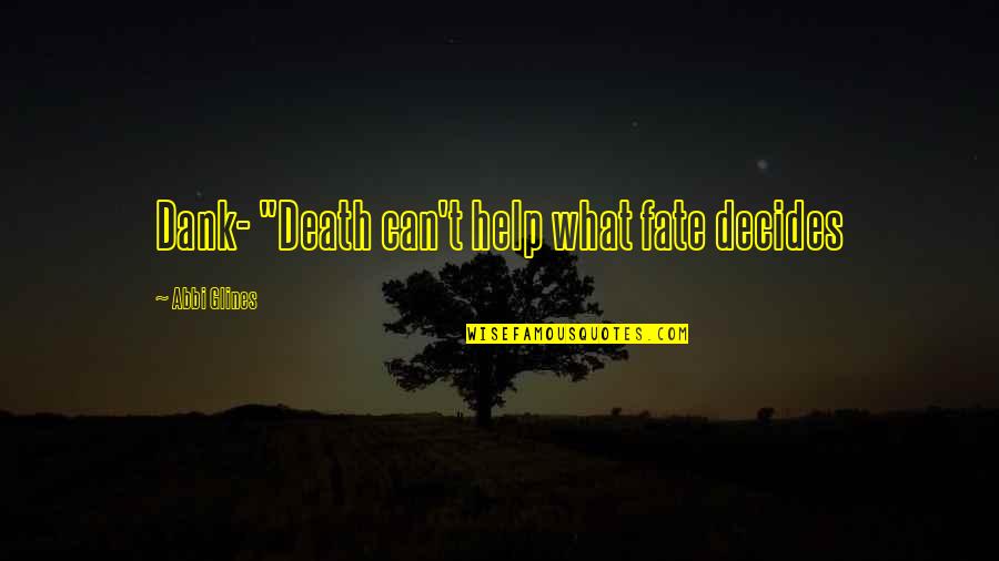 Fate And Death Quotes By Abbi Glines: Dank- "Death can't help what fate decides
