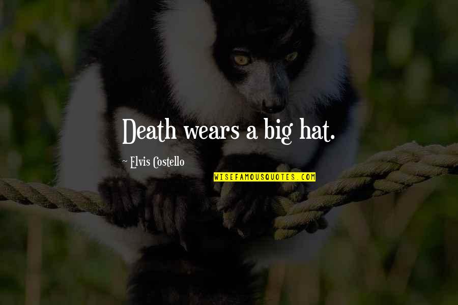 Fate And Death Quotes By Elvis Costello: Death wears a big hat.