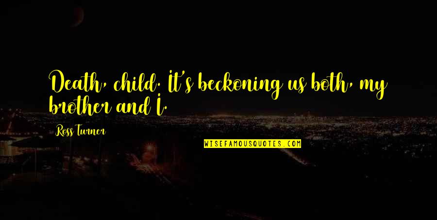 Fate And Death Quotes By Ross Turner: Death, child. It's beckoning us both, my brother