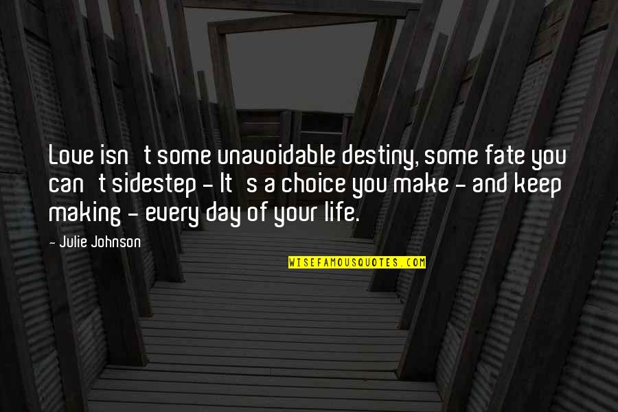 Fate And Destiny And Love Quotes By Julie Johnson: Love isn't some unavoidable destiny, some fate you