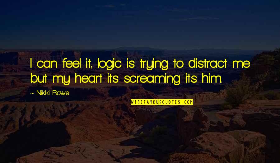 Fate And Destiny And Love Quotes By Nikki Rowe: I can feel it, logic is trying to