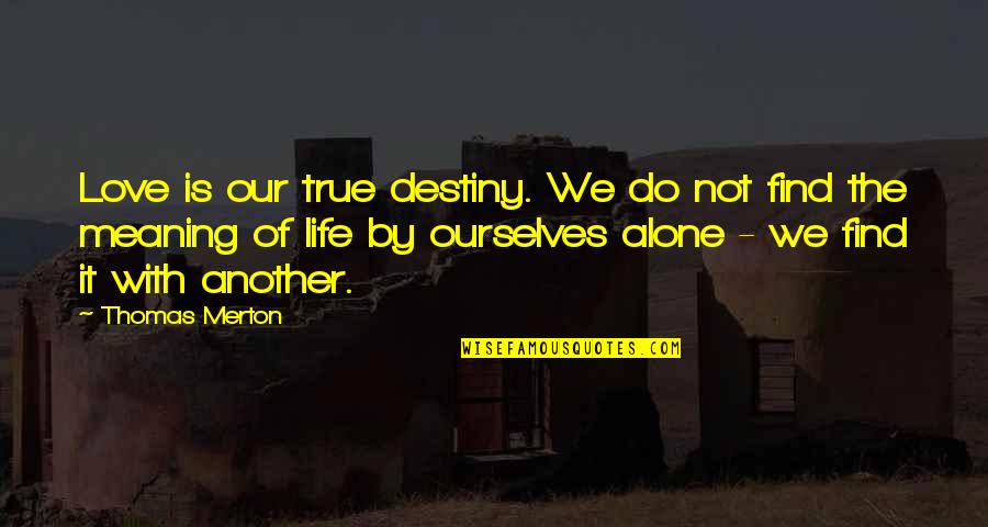 Fate And Destiny And Love Quotes By Thomas Merton: Love is our true destiny. We do not