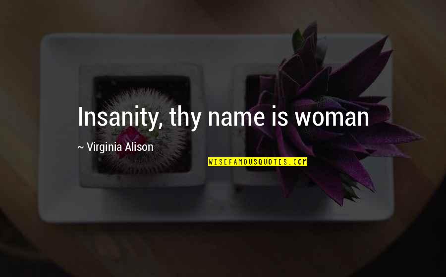 Fate And Destiny And Love Quotes By Virginia Alison: Insanity, thy name is woman