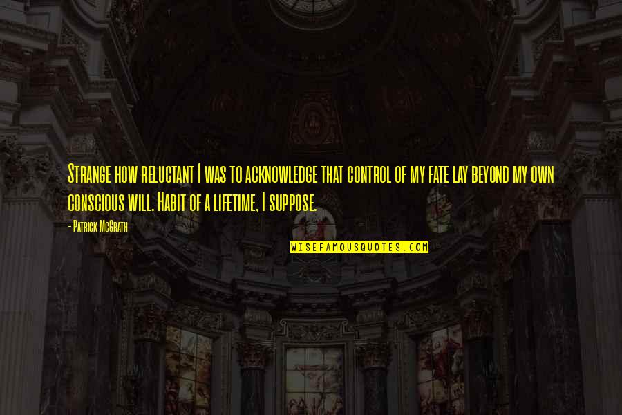 Fate And Free Will Quotes By Patrick McGrath: Strange how reluctant I was to acknowledge that Fate And Free Will Quotes By Patrick McGrath: Strange how reluctant I was to acknowledge that