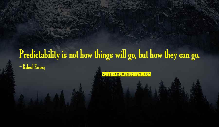 Fate And Free Will Quotes By Raheel Farooq: Predictability is not how things will go, but Fate And Free Will Quotes By Raheel Farooq: Predictability is not how things will go, but