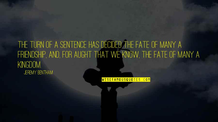 Fate And Friendship Quotes By Jeremy Bentham: The turn of a sentence has decided the
