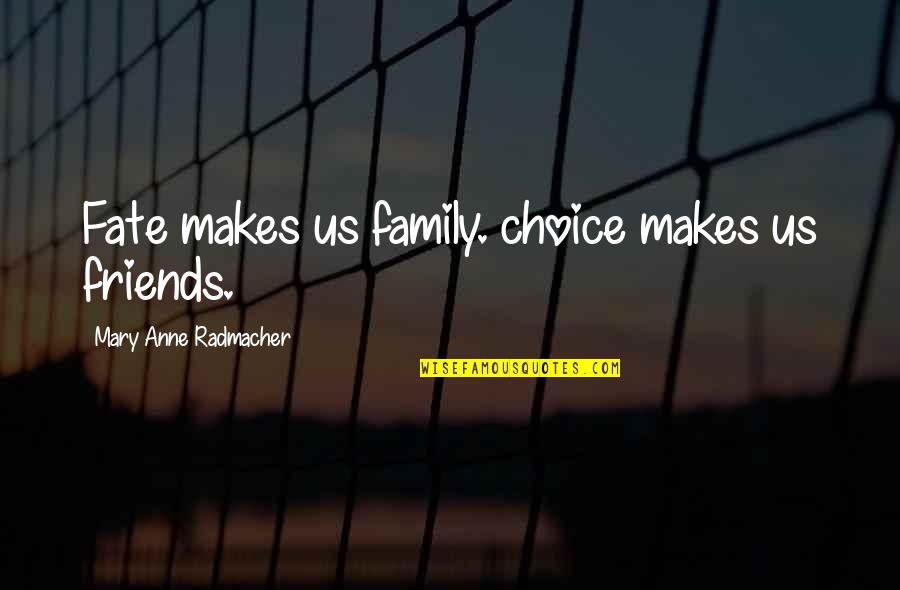 Fate And Friendship Quotes By Mary Anne Radmacher: Fate makes us family. choice makes us friends.