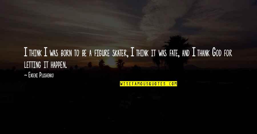 Fate And God Quotes By Evgeni Plushenko: I think I was born to be a Fate And God Quotes By Evgeni Plushenko: I think I was born to be a