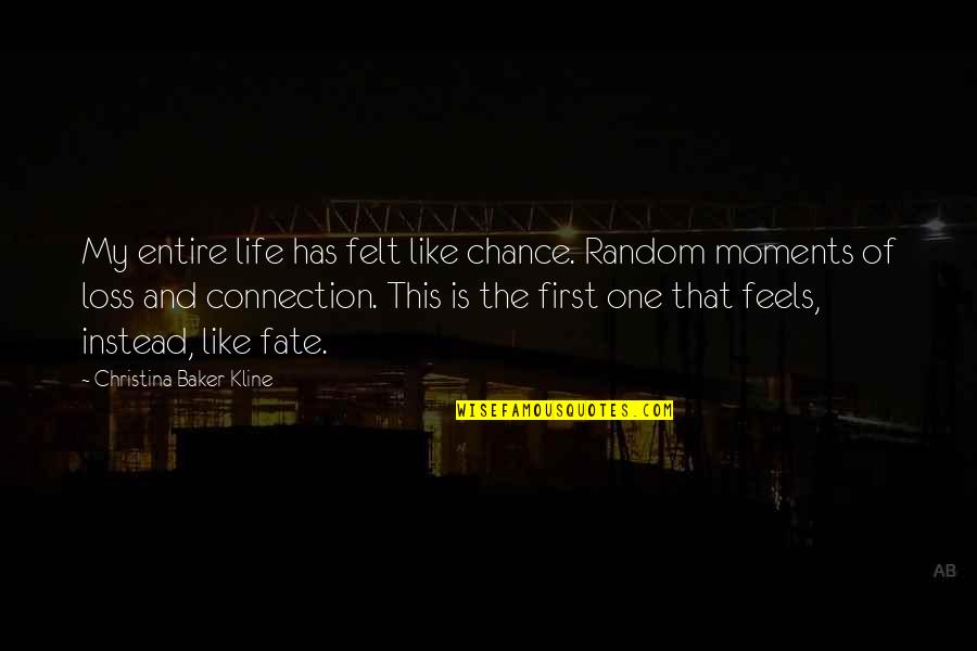 Fate And Life Quotes By Christina Baker Kline: My entire life has felt like chance. Random Fate And Life Quotes By Christina Baker Kline: My entire life has felt like chance. Random