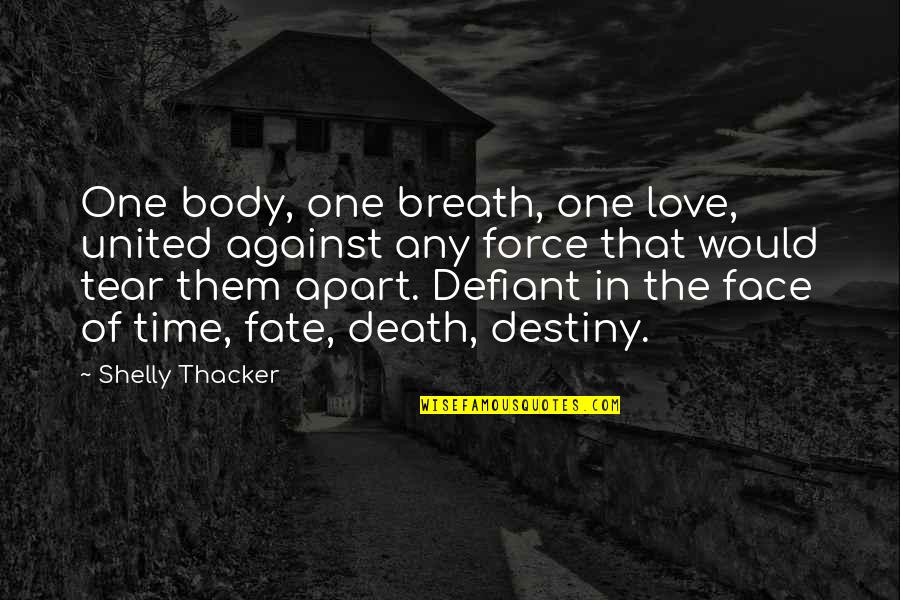 Fate And Love Destiny Quotes By Shelly Thacker: One body, one breath, one love, united against