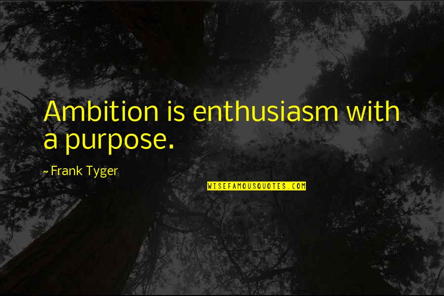 Fate Being Inevitable Quotes By Frank Tyger: Ambition is enthusiasm with a purpose.