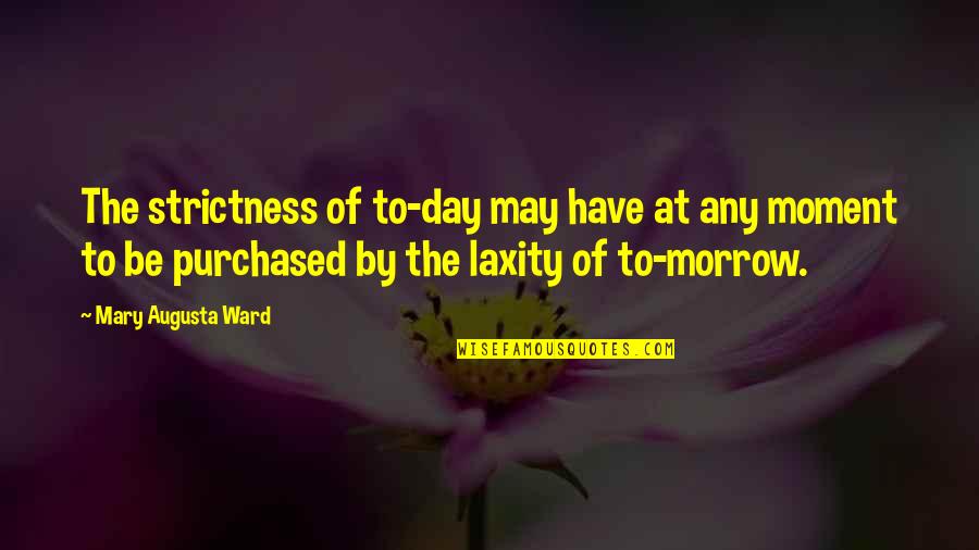 Fate Being Inevitable Quotes By Mary Augusta Ward: The strictness of to-day may have at any