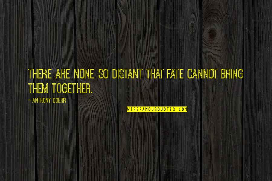 Fate Bring Us Together Quotes By Anthony Doerr: There are none so distant that fate cannot Fate Bring Us Together Quotes By Anthony Doerr: There are none so distant that fate cannot
