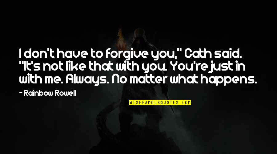 Fate Bring Us Together Quotes By Rainbow Rowell: I don't have to forgive you," Cath said. Fate Bring Us Together Quotes By Rainbow Rowell: I don't have to forgive you," Cath said.