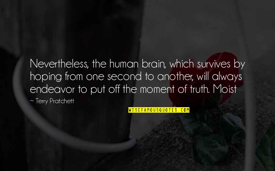Fate Bring Us Together Quotes By Terry Pratchett: Nevertheless, the human brain, which survives by hoping Fate Bring Us Together Quotes By Terry Pratchett: Nevertheless, the human brain, which survives by hoping