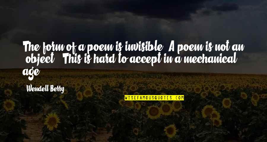 Fate Bringing Us Back Together Quotes By Wendell Berry: The form of a poem is invisible. A Fate Bringing Us Back Together Quotes By Wendell Berry: The form of a poem is invisible. A
