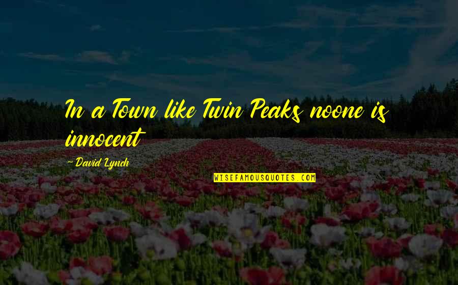 Fate Brought Us Back Together Quotes By David Lynch: In a Town like Twin Peaks noone is