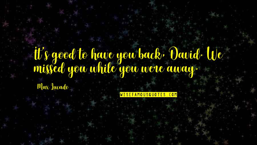 Fate Brought Us Together Love Quotes By Max Lucado: It's good to have you back, David. We