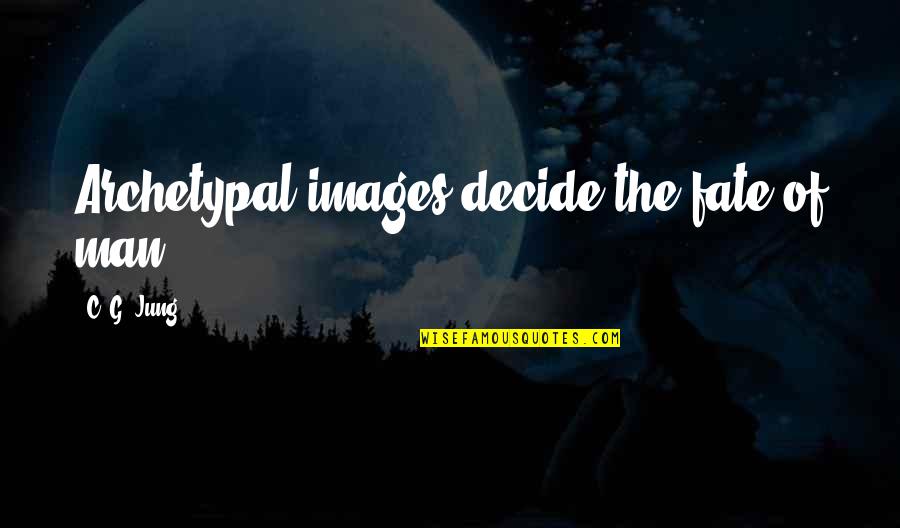 Fate Decide Quotes By C. G. Jung: Archetypal images decide the fate of man. Fate Decide Quotes By C. G. Jung: Archetypal images decide the fate of man.