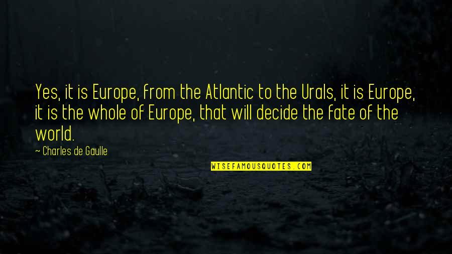 Fate Decide Quotes By Charles De Gaulle: Yes, it is Europe, from the Atlantic to