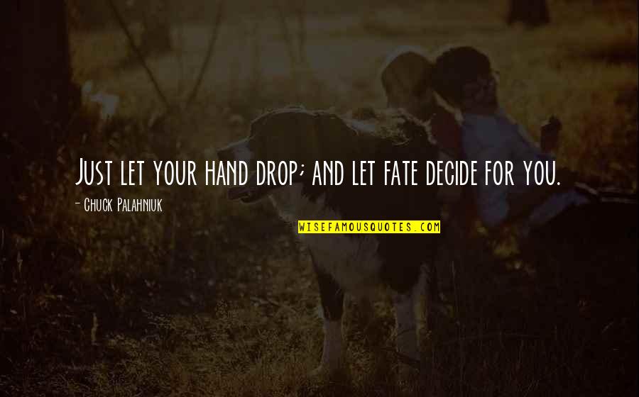 Fate Decide Quotes By Chuck Palahniuk: Just let your hand drop; and let fate