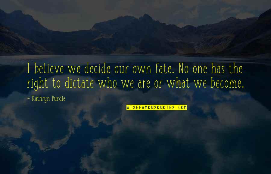 Fate Decide Quotes By Kathryn Purdie: I believe we decide our own fate. No