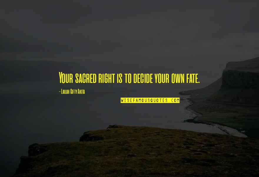 Fate Decide Quotes By Lailah Gifty Akita: Your sacred right is to decide your own