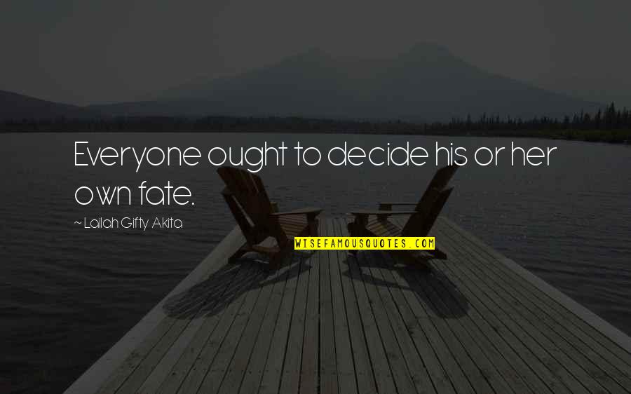 Fate Decide Quotes By Lailah Gifty Akita: Everyone ought to decide his or her own