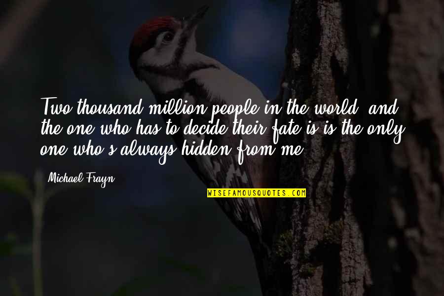 Fate Decide Quotes By Michael Frayn: Two thousand million people in the world, and