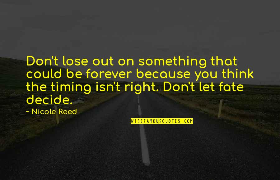 Fate Decide Quotes By Nicole Reed: Don't lose out on something that could be