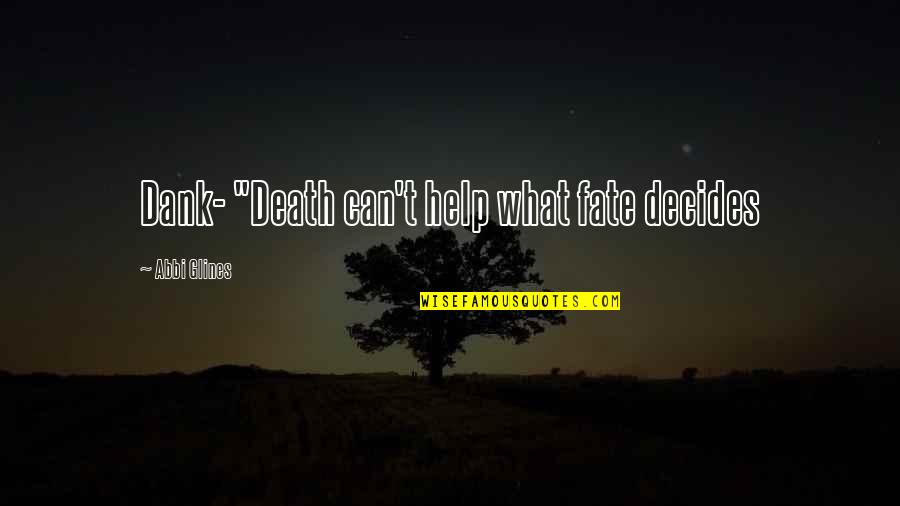 Fate Decides Quotes By Abbi Glines: Dank- "Death can't help what fate decides