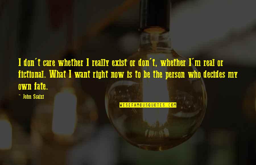 Fate Decides Quotes By John Scalzi: I don't care whether I really exist or Fate Decides Quotes By John Scalzi: I don't care whether I really exist or