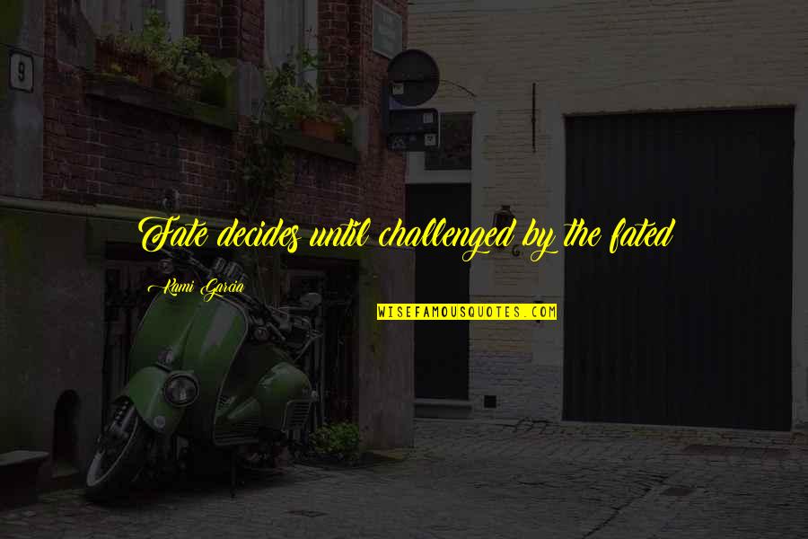 Fate Decides Quotes By Kami Garcia: Fate decides until challenged by the fated Fate Decides Quotes By Kami Garcia: Fate decides until challenged by the fated