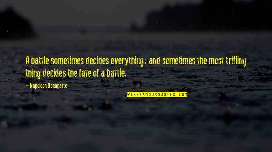 Fate Decides Quotes By Napoleon Bonaparte: A battle sometimes decides everything; and sometimes the