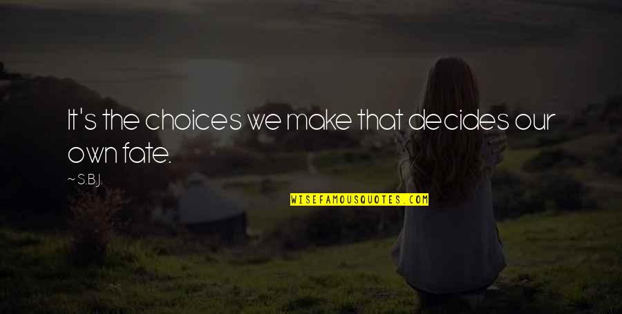 Fate Decides Quotes By S.B.J.: It's the choices we make that decides our