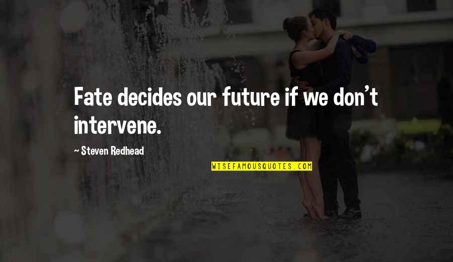 Fate Decides Quotes By Steven Redhead: Fate decides our future if we don't intervene. Fate Decides Quotes By Steven Redhead: Fate decides our future if we don't intervene.