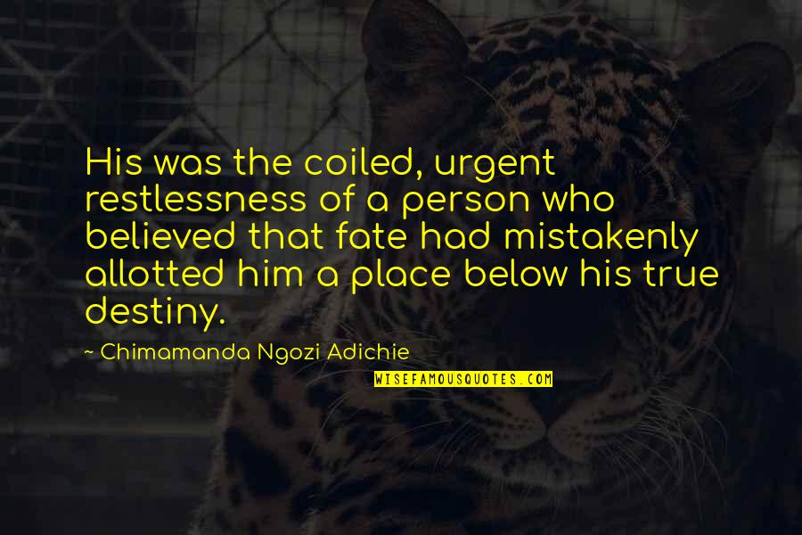 Fate Destiny Quotes By Chimamanda Ngozi Adichie: His was the coiled, urgent restlessness of a