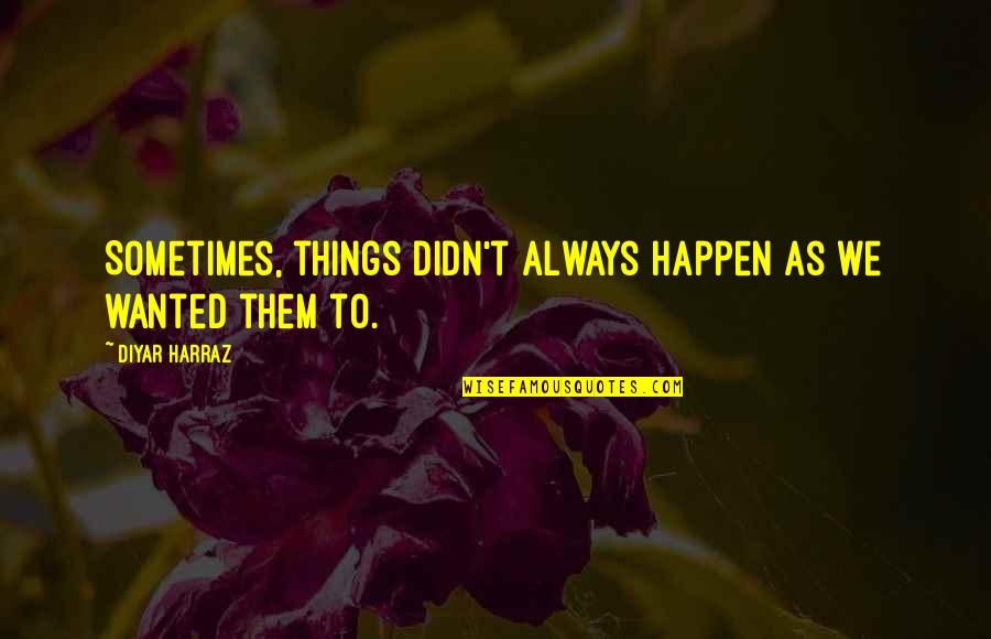 Fate Destiny Quotes By Diyar Harraz: Sometimes, things didn't always happen as we wanted
