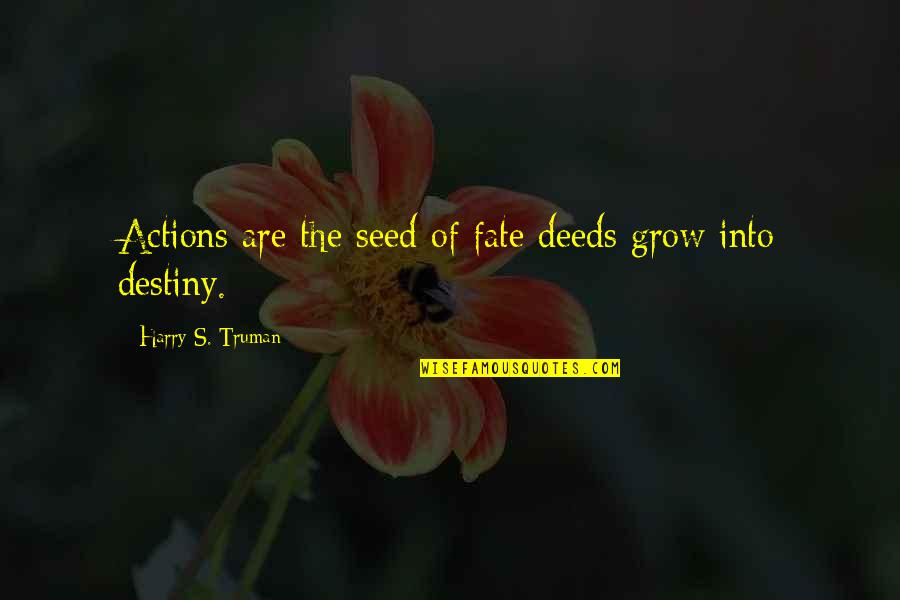 Fate Destiny Quotes By Harry S. Truman: Actions are the seed of fate deeds grow