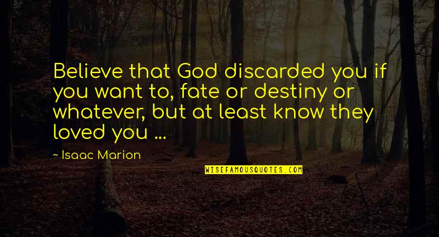 Fate Destiny Quotes By Isaac Marion: Believe that God discarded you if you want