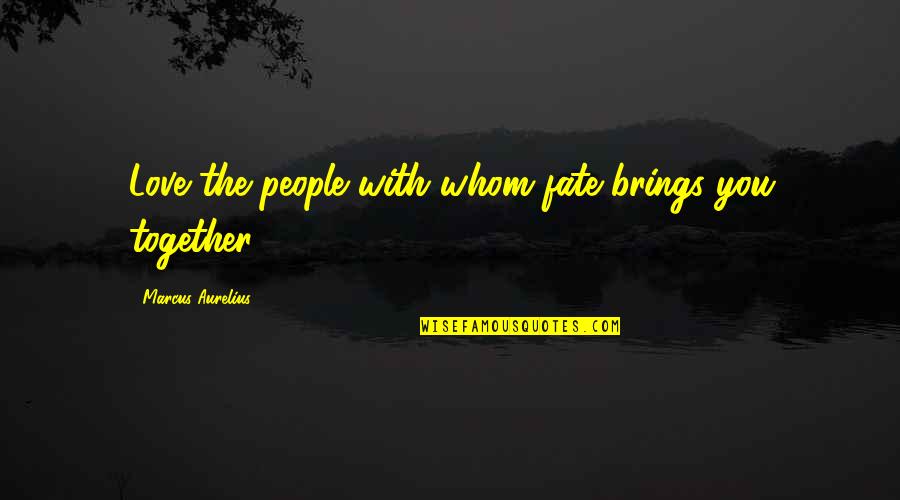 Fate Destiny Quotes By Marcus Aurelius: Love the people with whom fate brings you