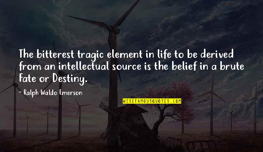 Fate Destiny Quotes By Ralph Waldo Emerson: The bitterest tragic element in life to be