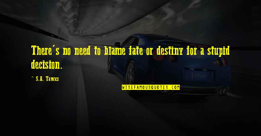 Fate Destiny Quotes By S.A. Tawks: There's no need to blame fate or destiny