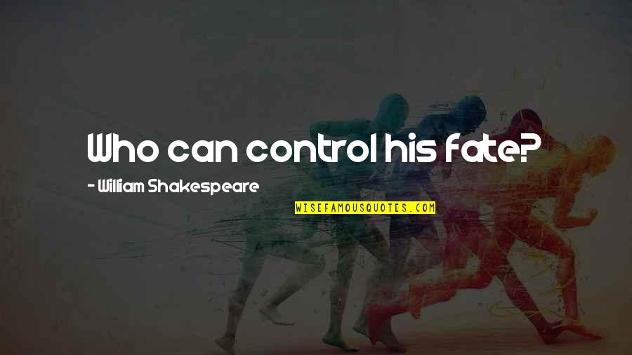 Fate Destiny Quotes By William Shakespeare: Who can control his fate?