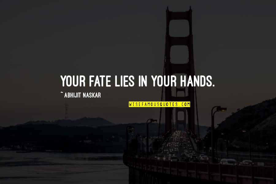 Fate Destiny Quotes Quotes By Abhijit Naskar: Your fate lies in your hands.