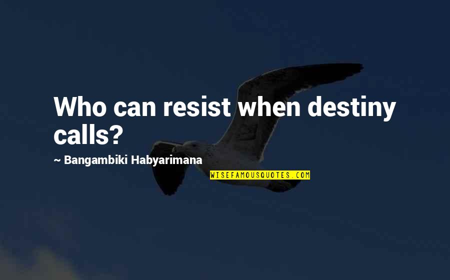 Fate Destiny Quotes Quotes By Bangambiki Habyarimana: Who can resist when destiny calls?