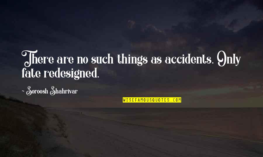 Fate Destiny Quotes Quotes By Soroosh Shahrivar: There are no such things as accidents. Only