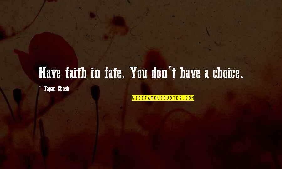 Fate Destiny Quotes Quotes By Tapan Ghosh: Have faith in fate. You don't have a